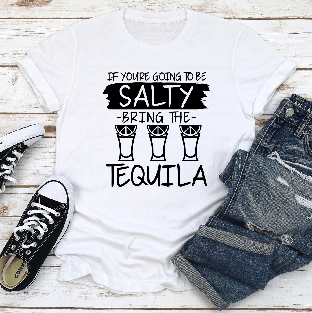 If You're Going To Be Salty Tee