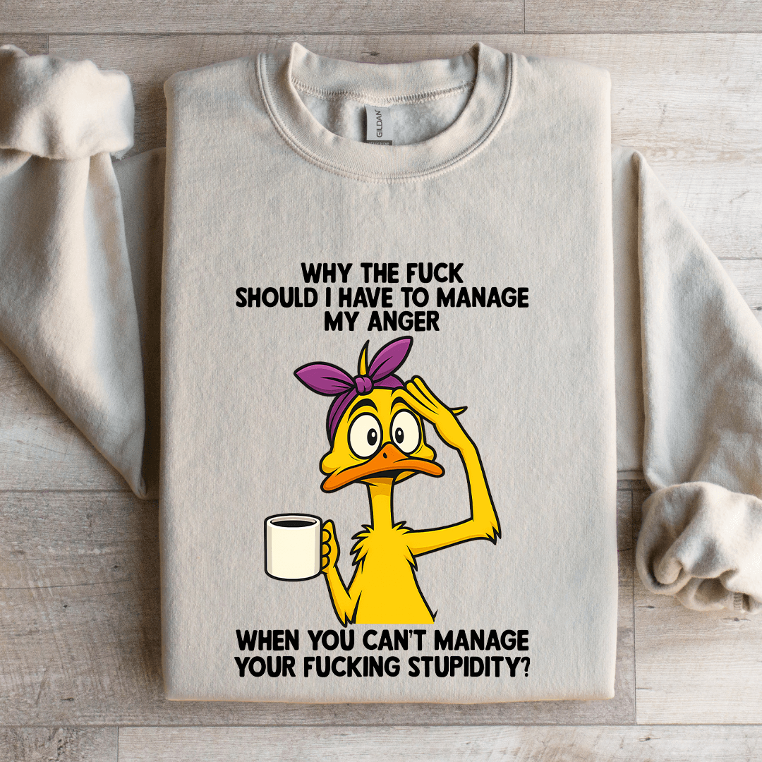 Why The F-ck Should I Have To Manage Sweatshirt
