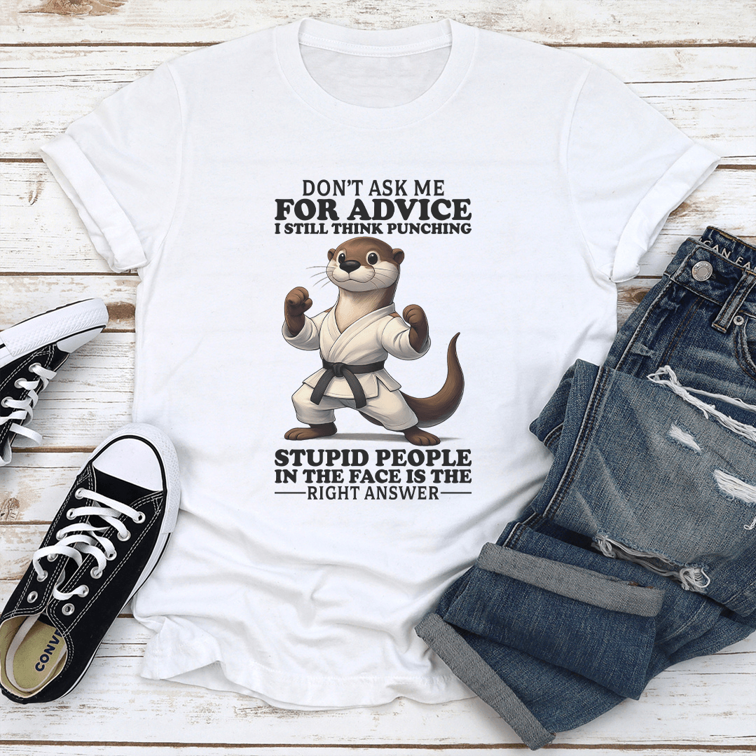 Don't Ask Me For Advice I Still Think Punching Stupid People Tee