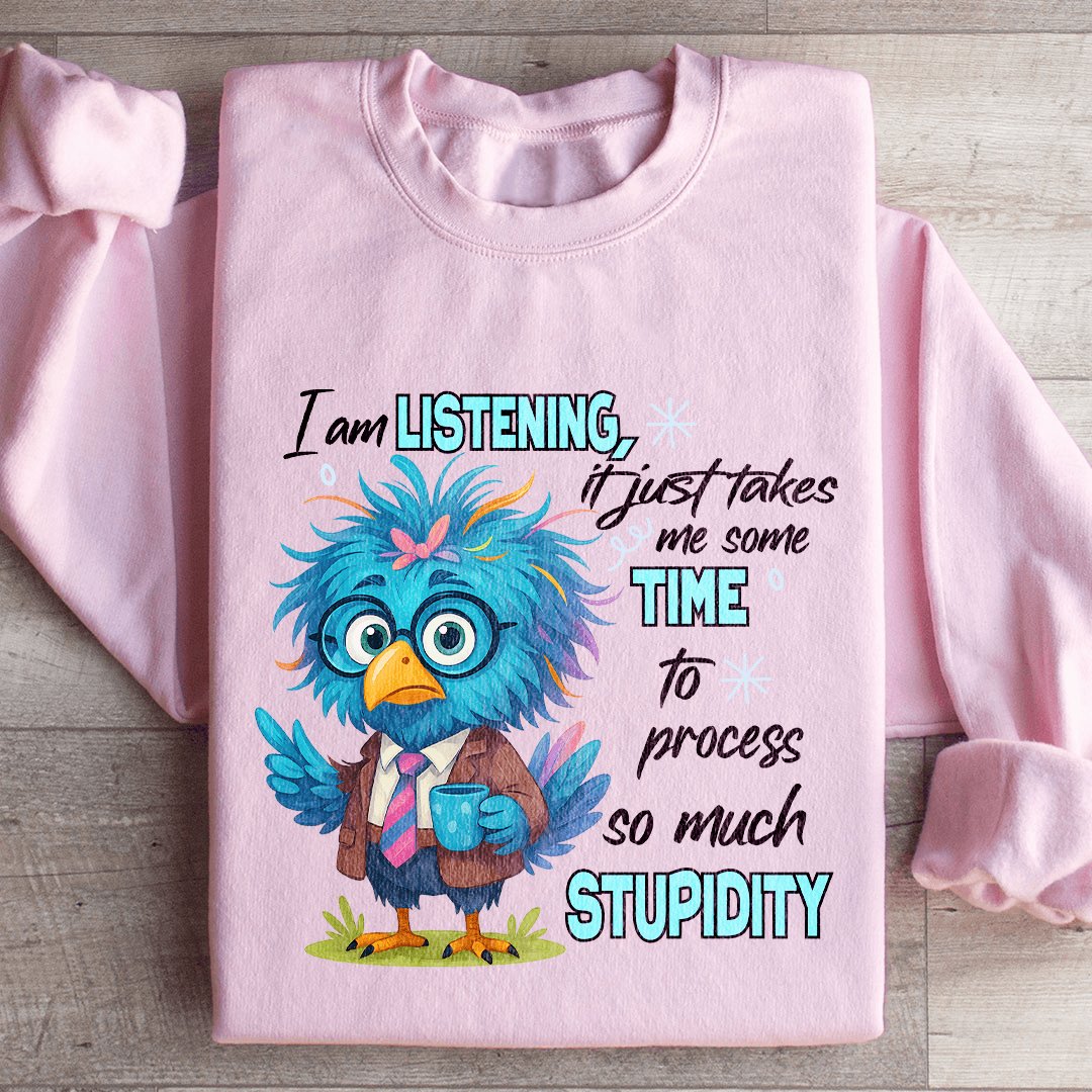 I Am Listening It Just Takes Me Some Time Sweatshirt