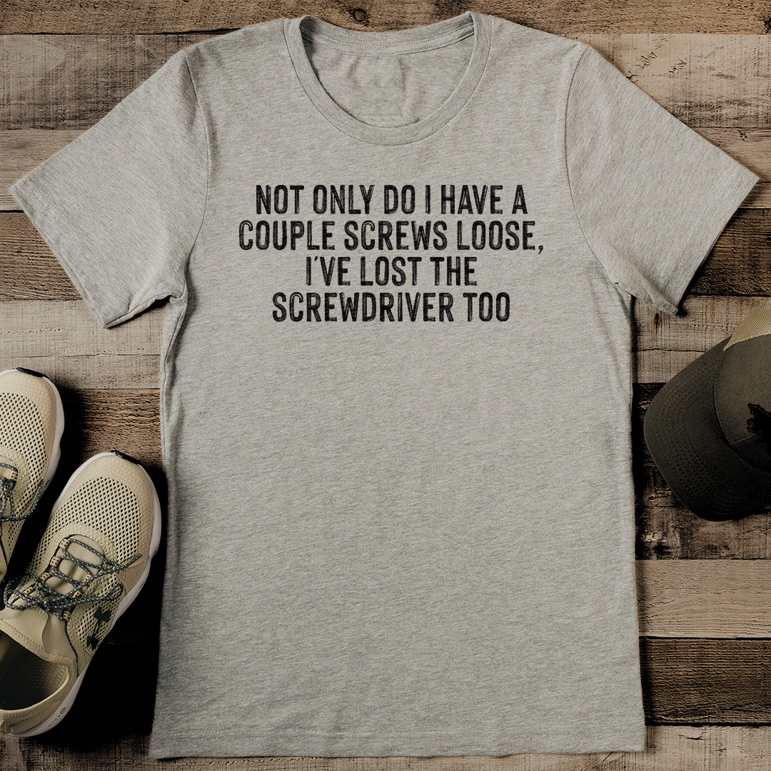 Not Only Do I Have A Couple Screws Loose Tee