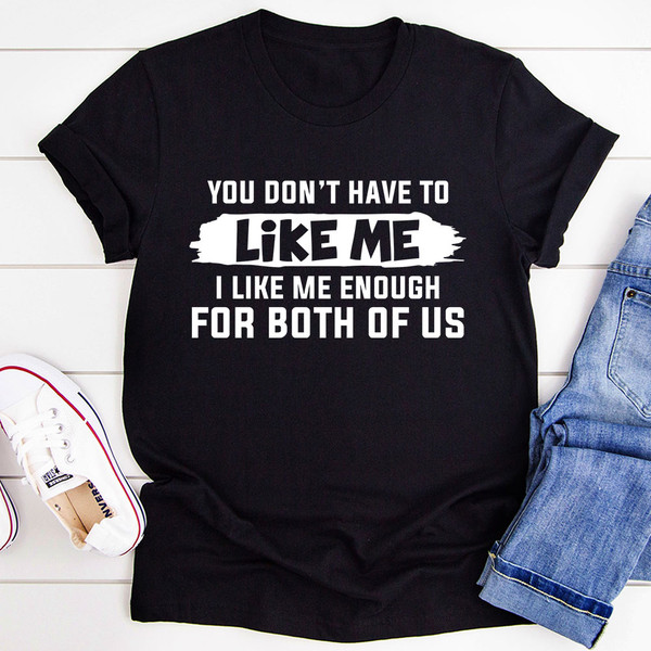 You Don't Have to Like Me T-Shirt