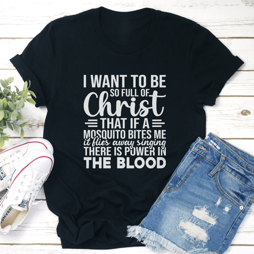 I Want To Be So Full Of Christ Tee