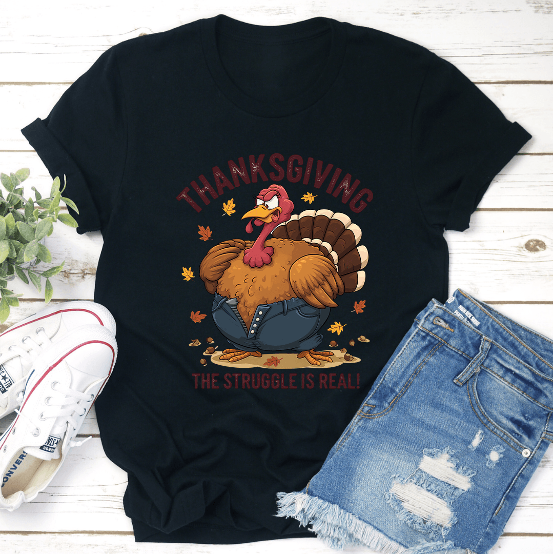 Thanksgiving The Struggle Is Real Tee