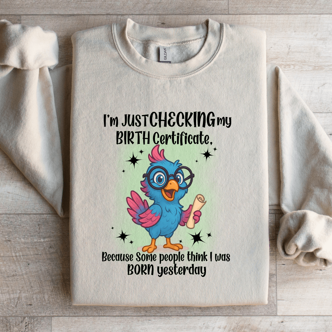 I'm Just Checking My Birth Certificate Sweatshirt