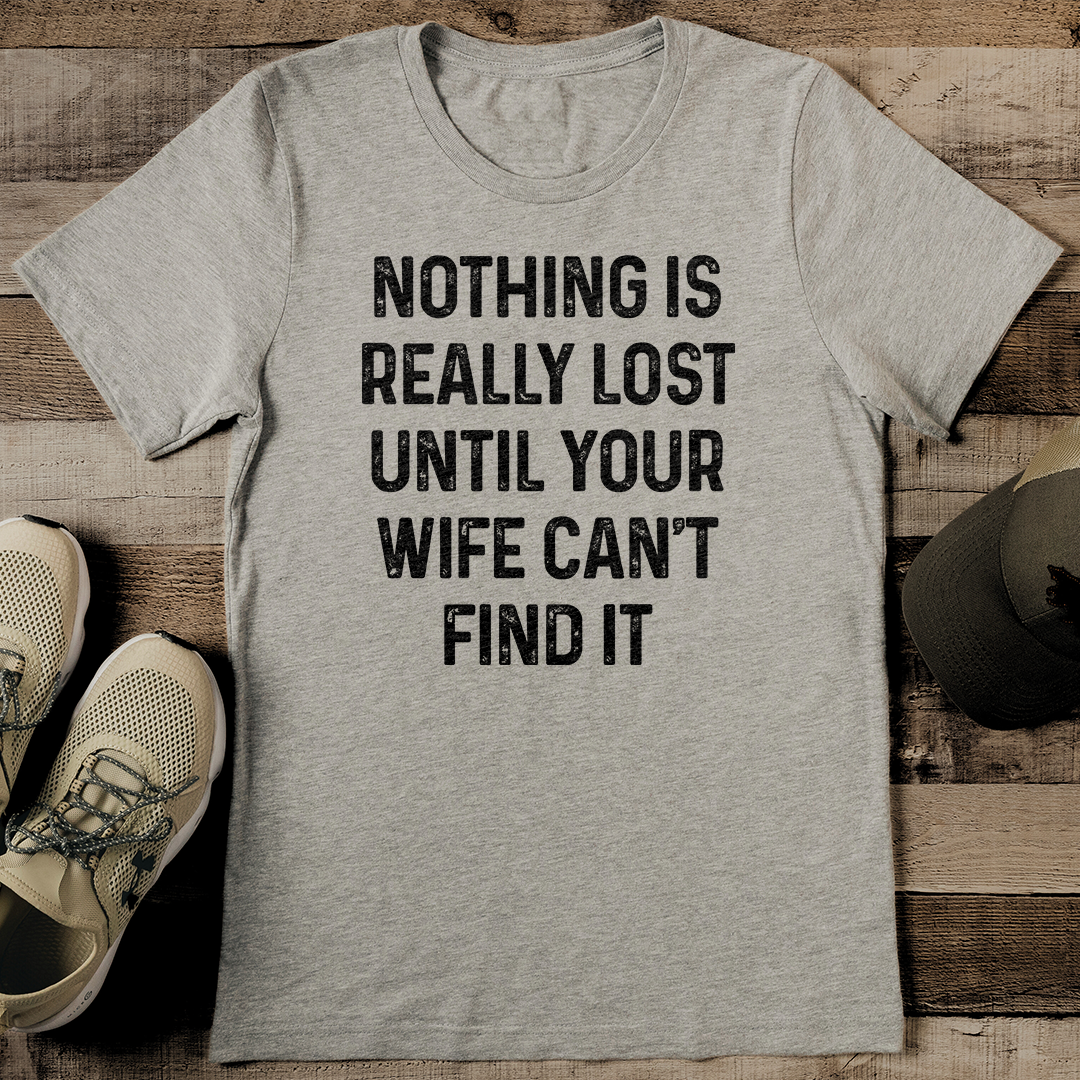 Nothing Is Really Lost Until Your Wife Can't Find It Tee
