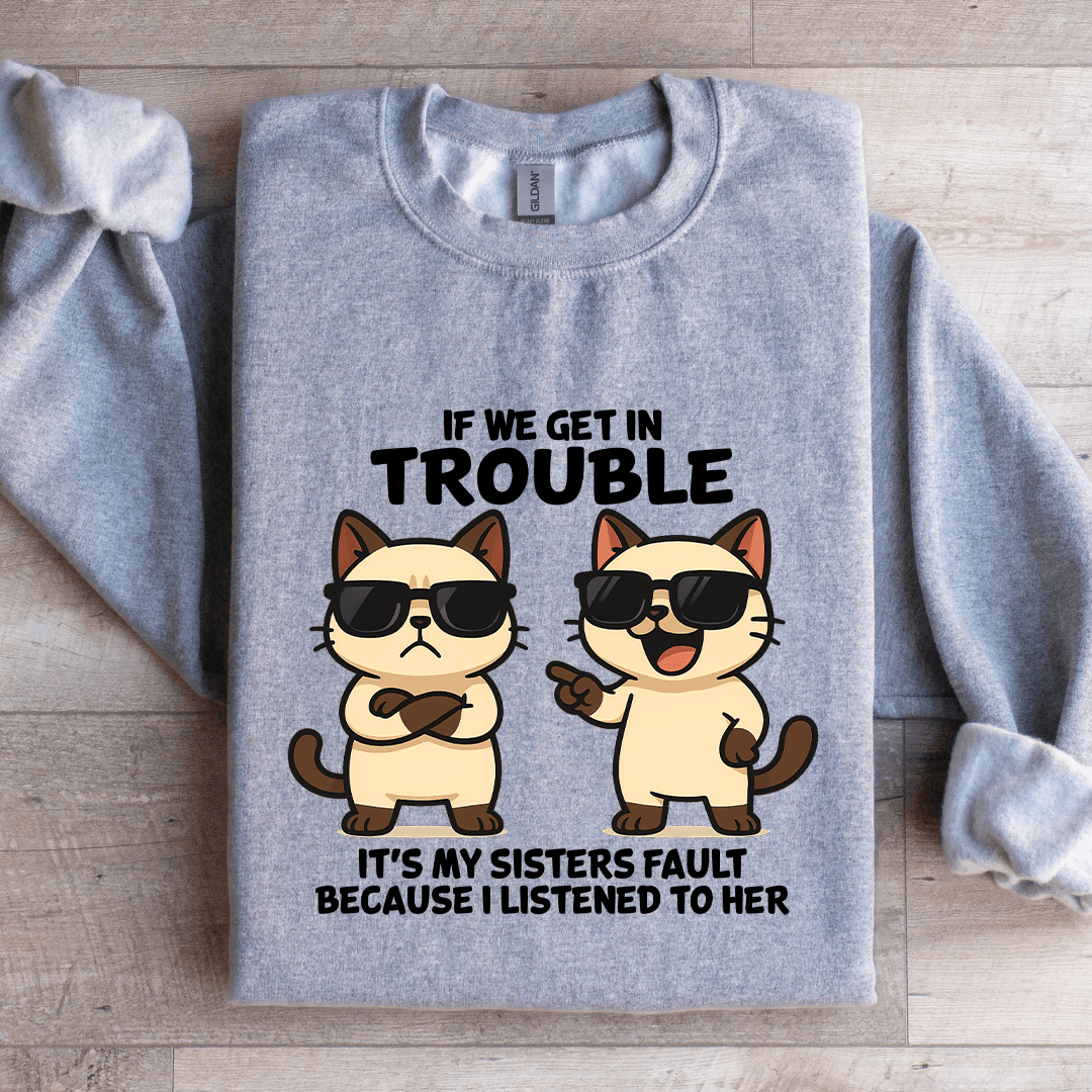 If We Get In Trouble It's My Sisters Fault Sweatshirt
