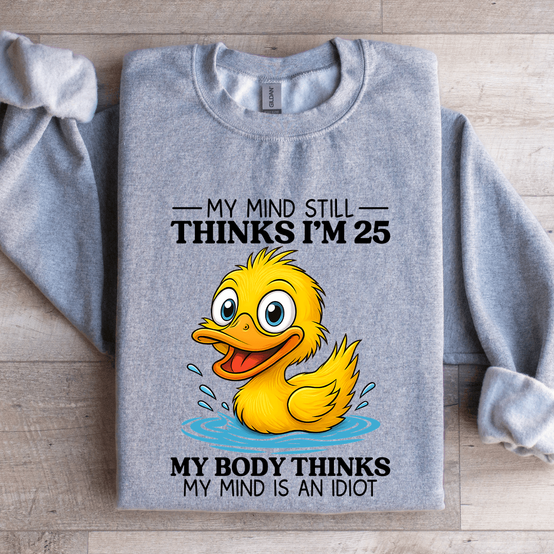 My Mind Still Thinks I'm 25 Sweatshirt