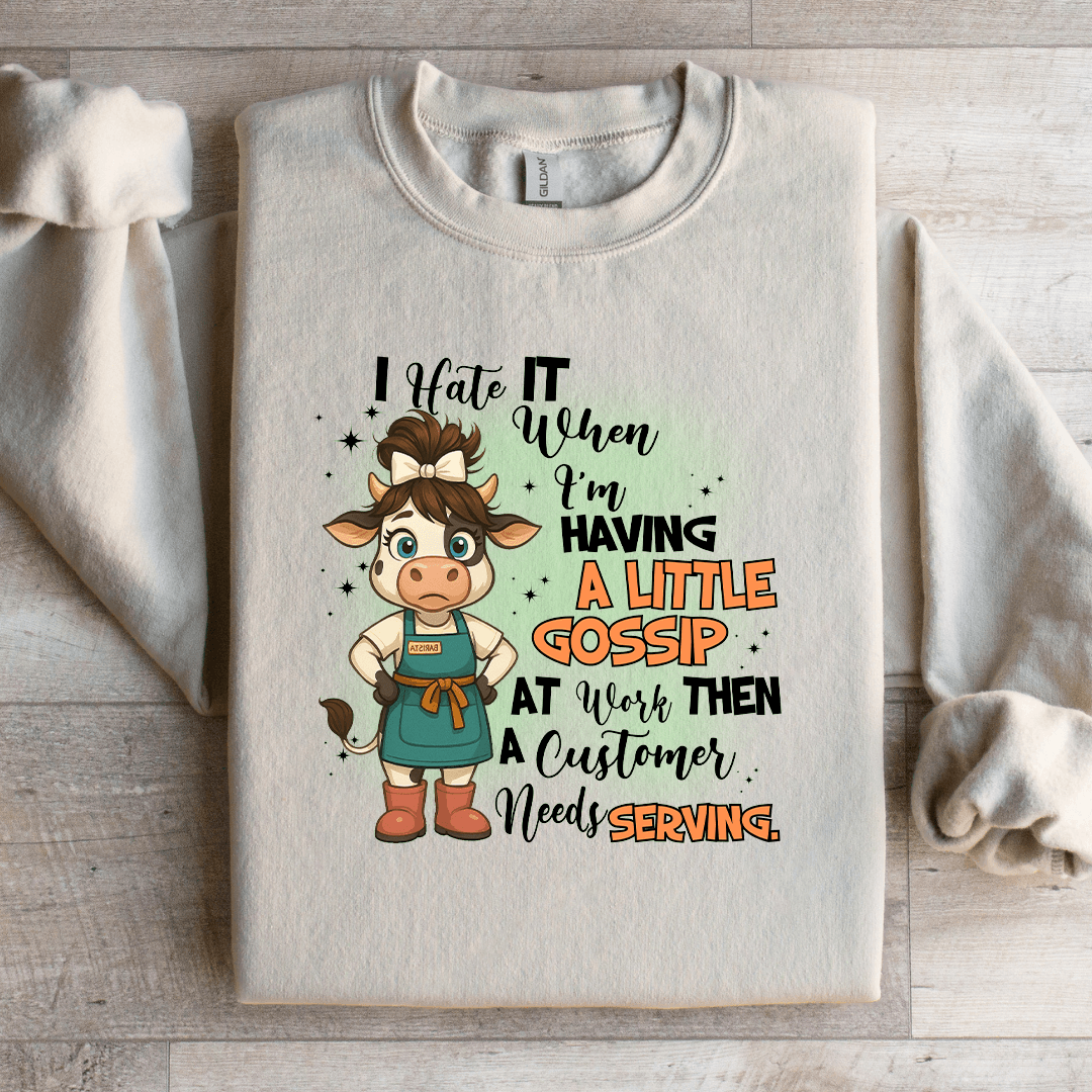 I Hate It When I'm Having A Little Gossip At Work Sweatshirt