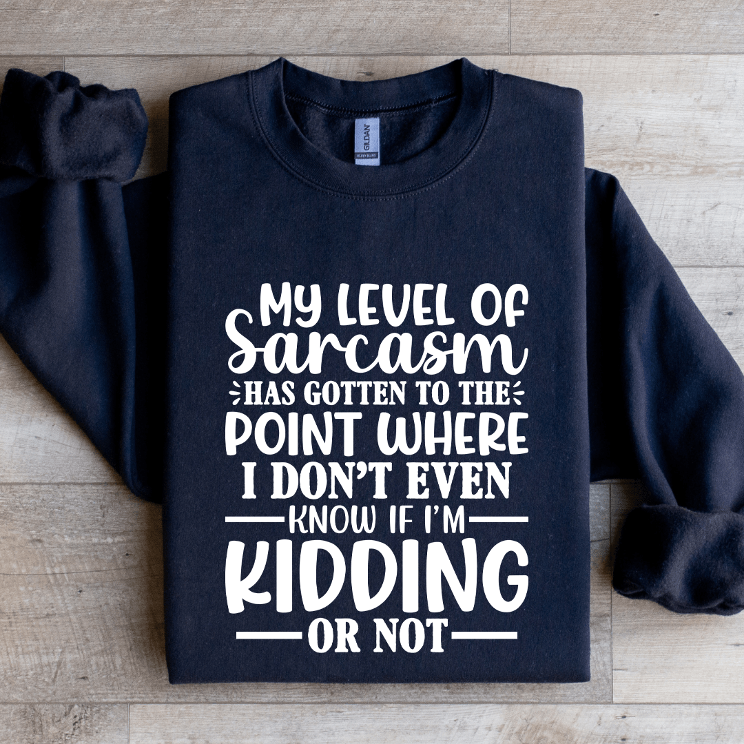 My Level Of Sarcasm Has Gotten To The Point Sweatshirt