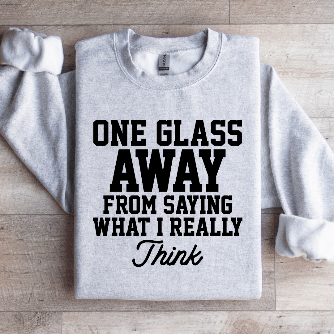 One Glass Away From Saying Sweatshirt