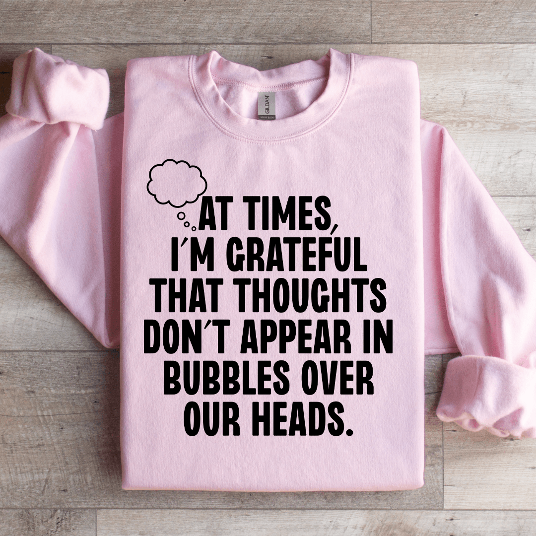 At Times I'm Grateful That Thoughts Sweatshirt