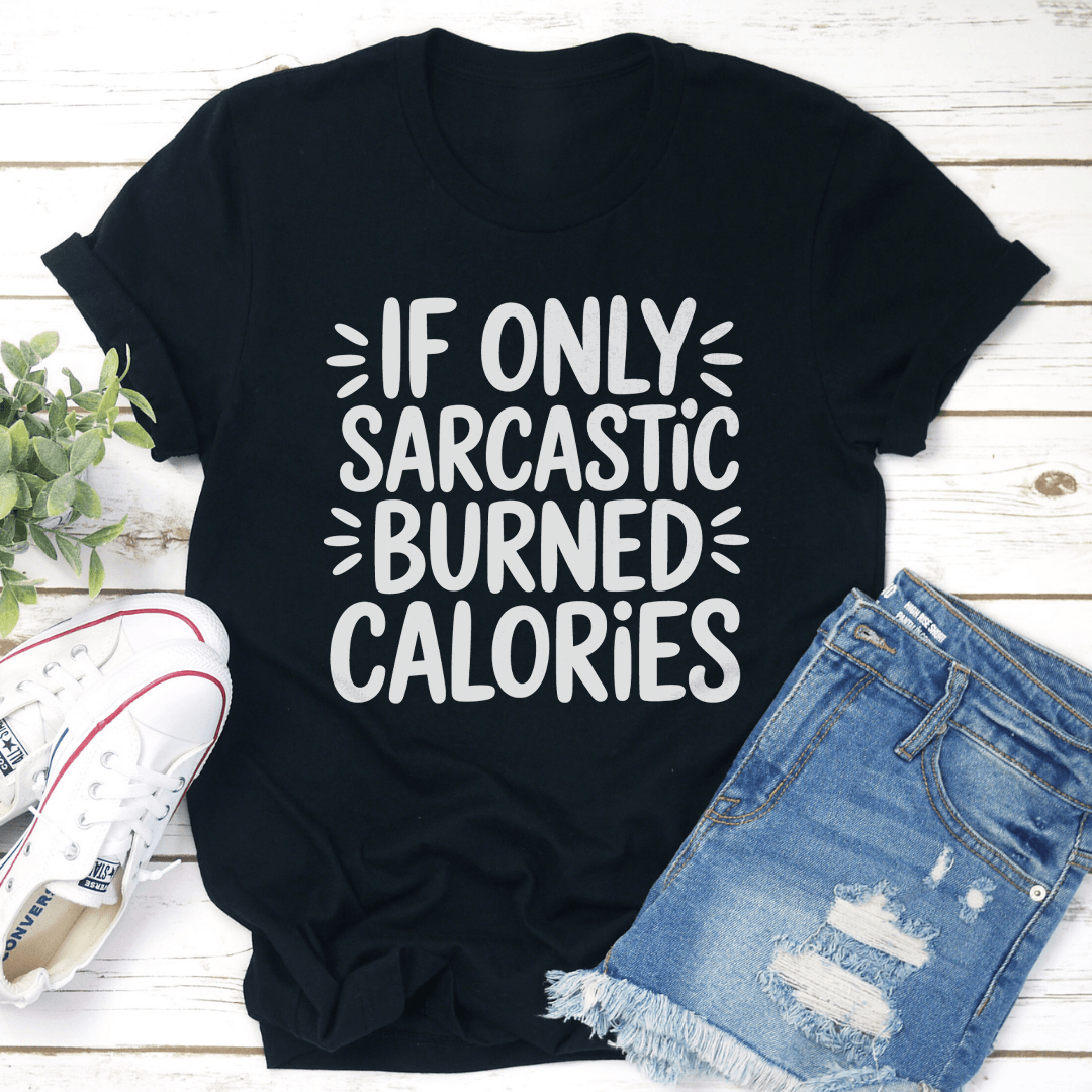 If Only Sarcastic Burned Calories Tee