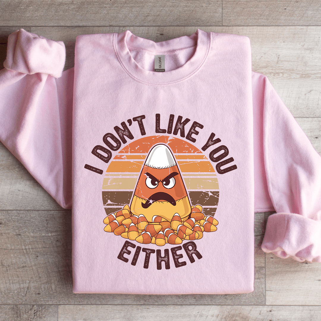 I Don't Like You Either Sweatshirt