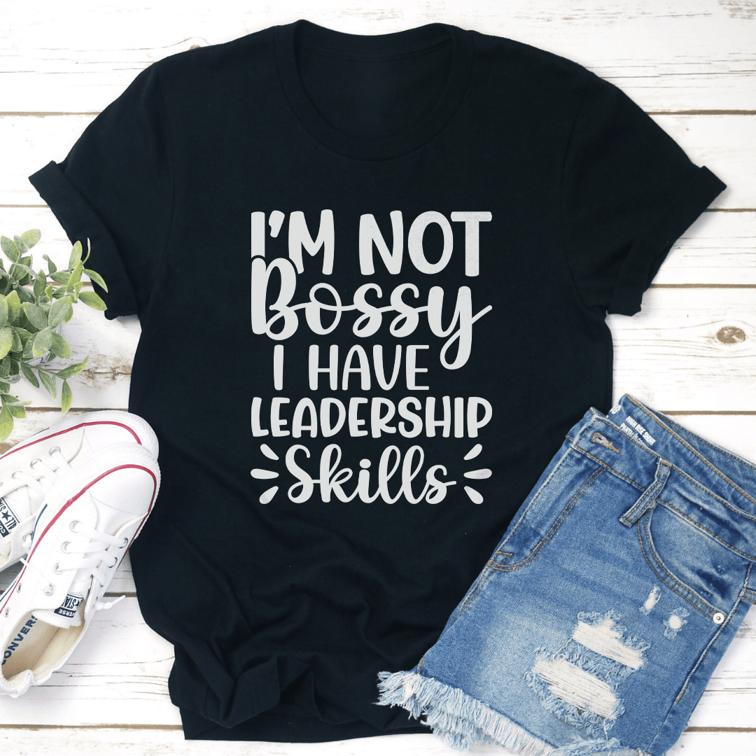 I'm Not Bossy I Have Leadership Skills Tee
