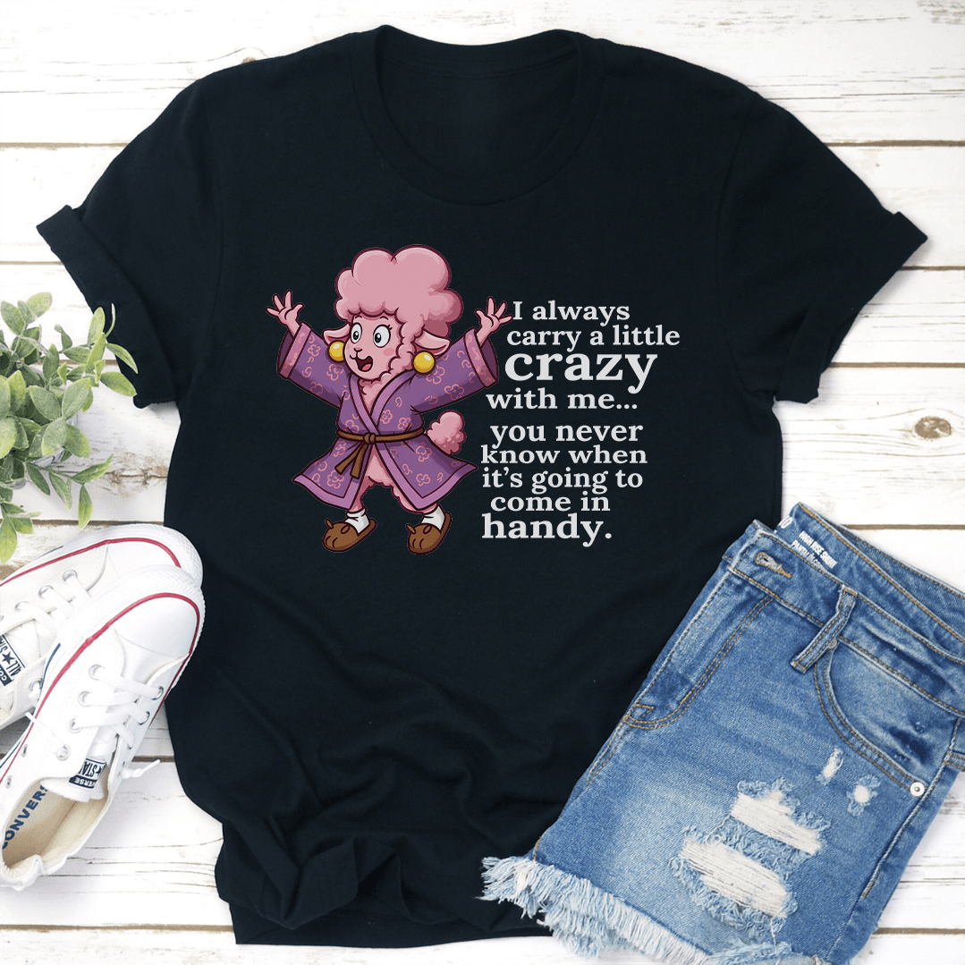 I Always Carry A Little Crazy With Me You Tee