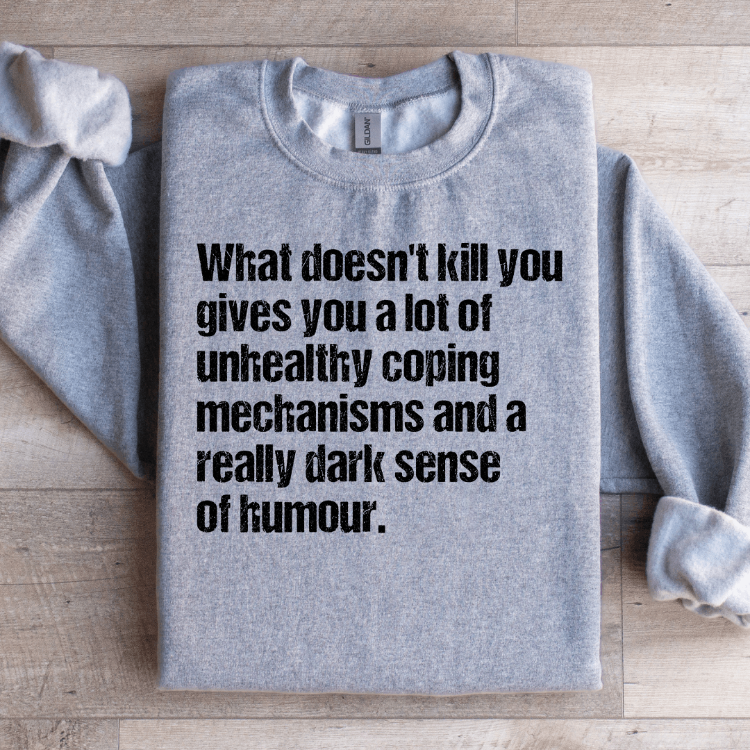 What Doesn't Kill You Gives You A Lot Of Unhealthy Coping Sweatshirt
