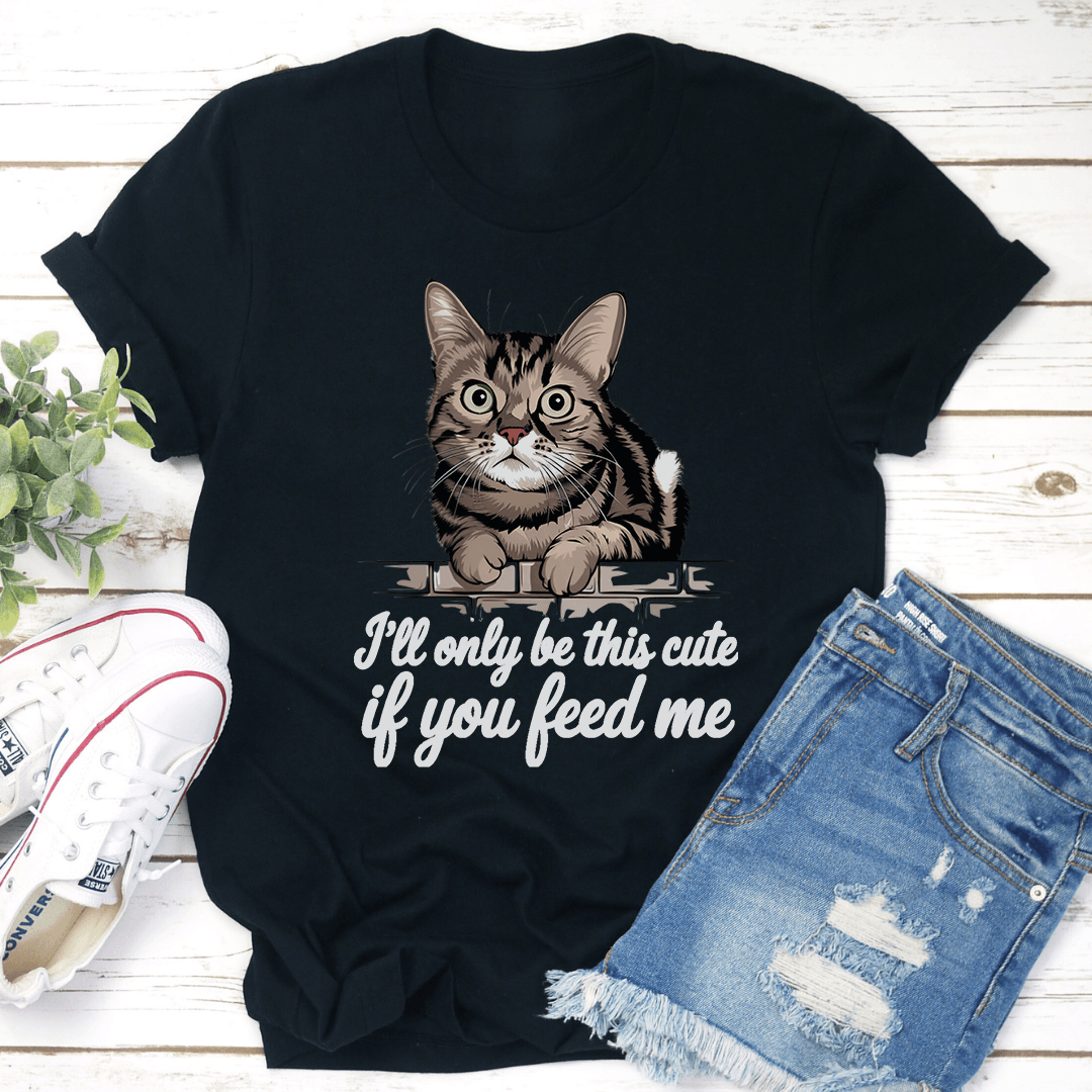 I'll Only Be This Cute If You Feed Me Tee