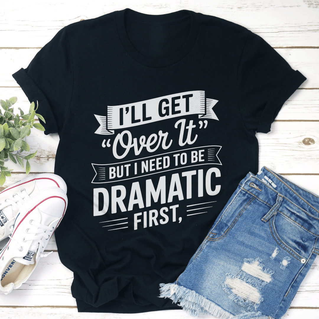 I'll Get Over It Tee