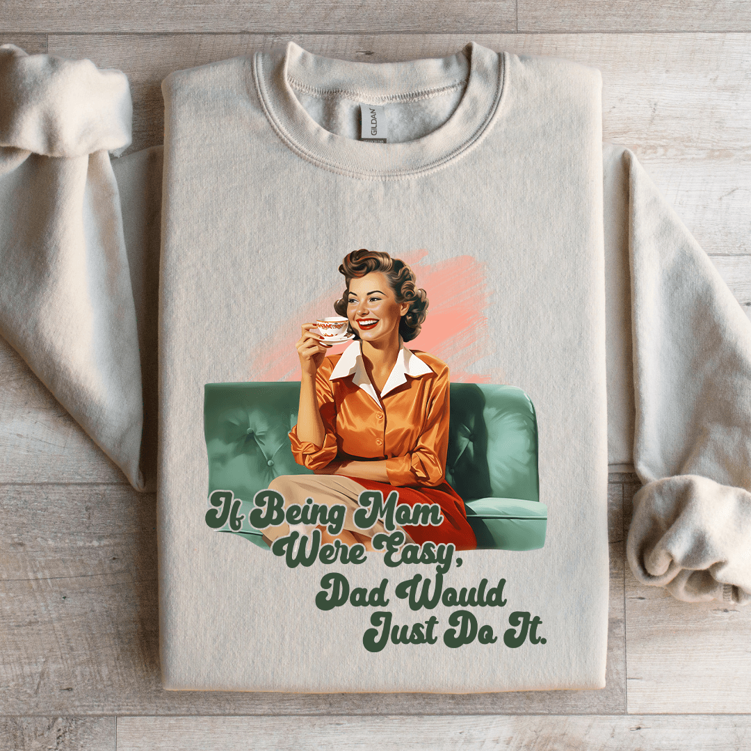 If Being Mom Were Easy Sweatshirt