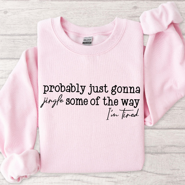 Probably Just Gonna Jingle Some of the Way Sweatshirt, Funny Christmas Sweater, Holiday Humor Pullover