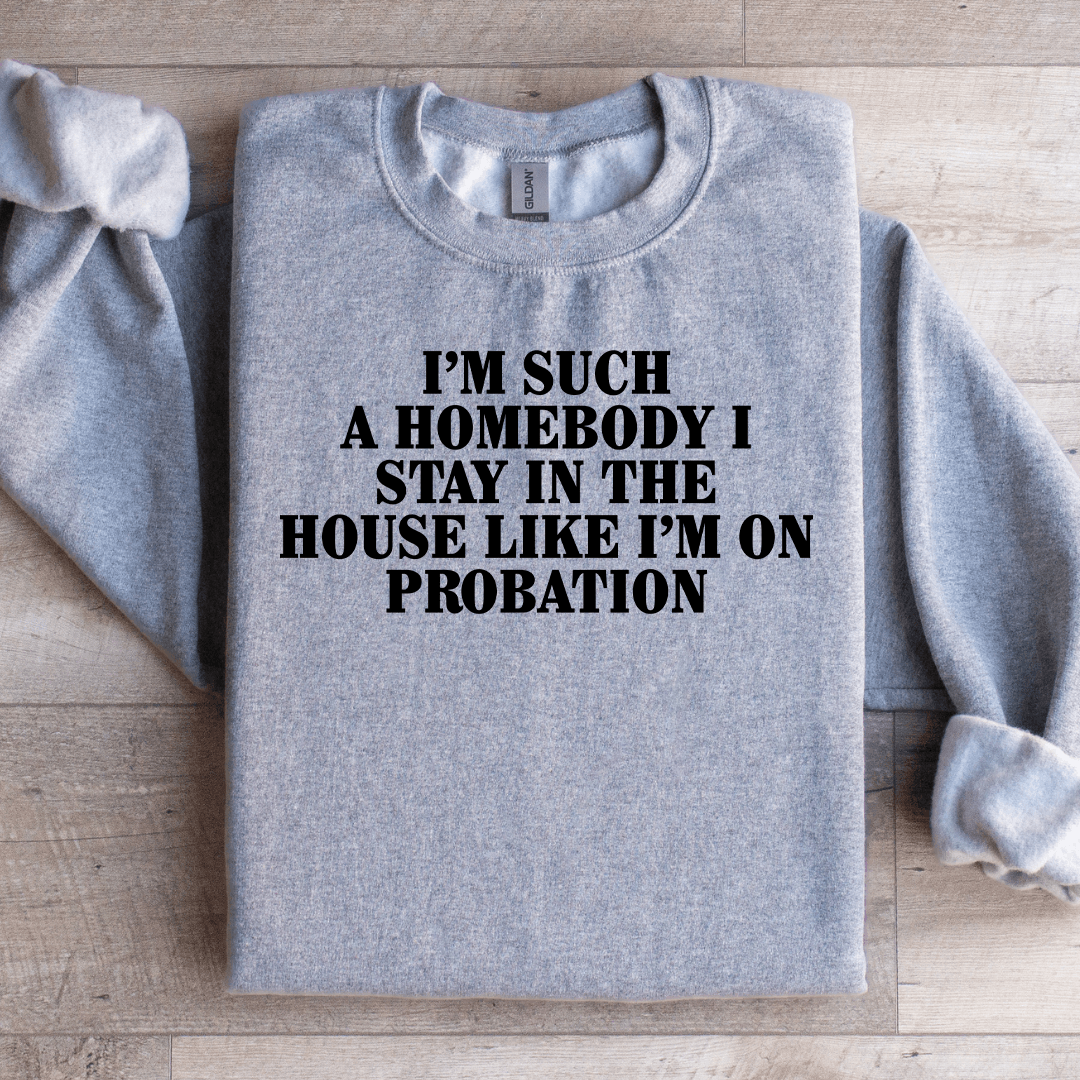 I'm Such A Homebody I Stay In The House Sweatshirt