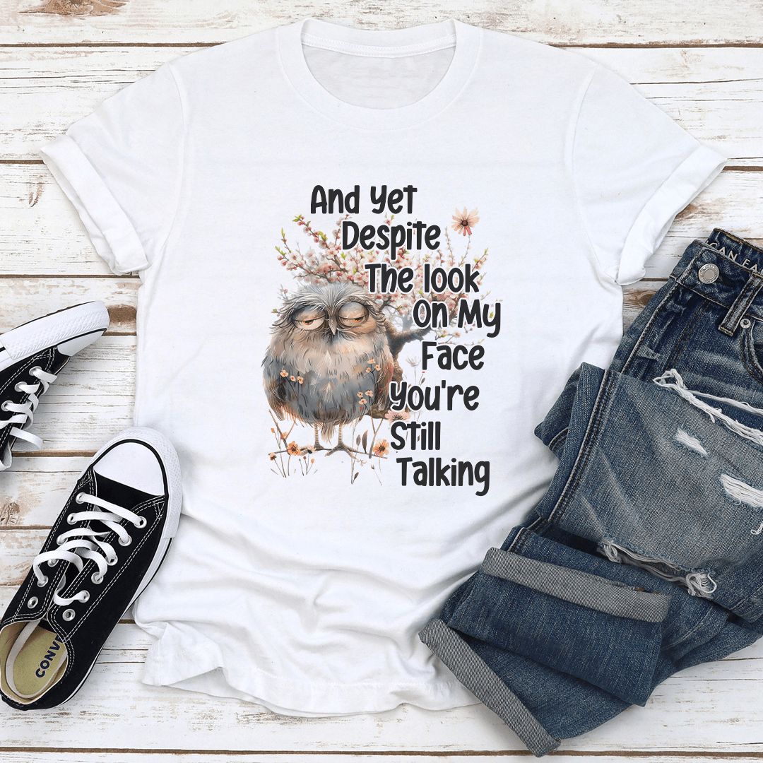 And Yet Deposit The Look On My Face You're Still Talking Tee