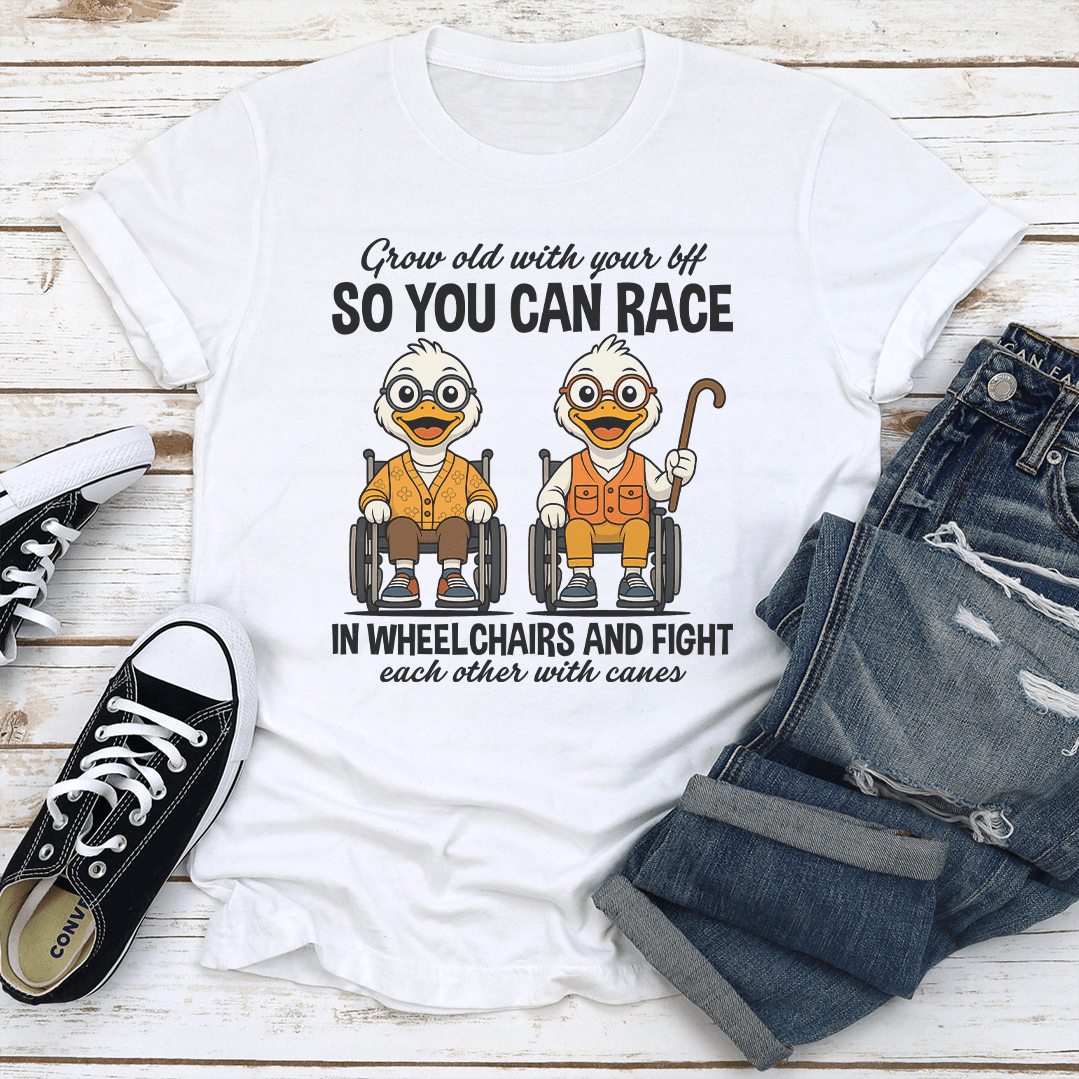 Grow Old With Your Bff So You Can Race In Wheel Chairs Tee