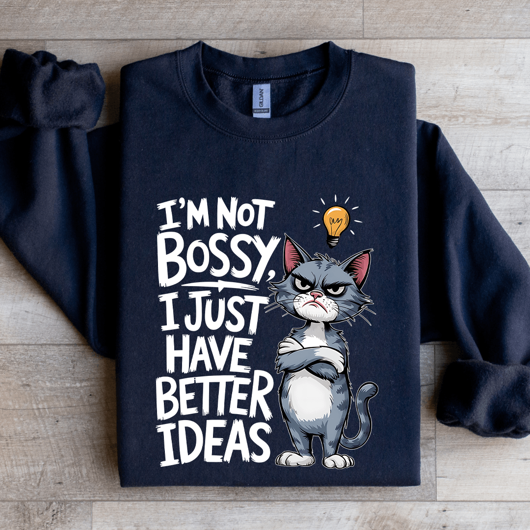 I'm Not Bossy I Just Have Better Ideas Sweatshirt