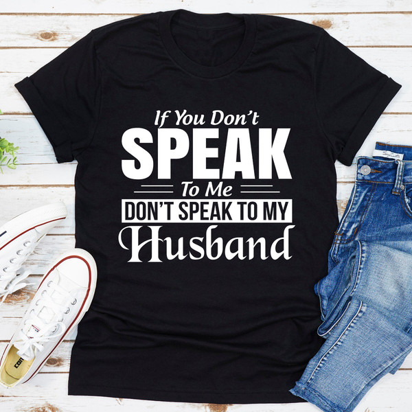 If You Don't Speak To Me Don't Speak To My Husband