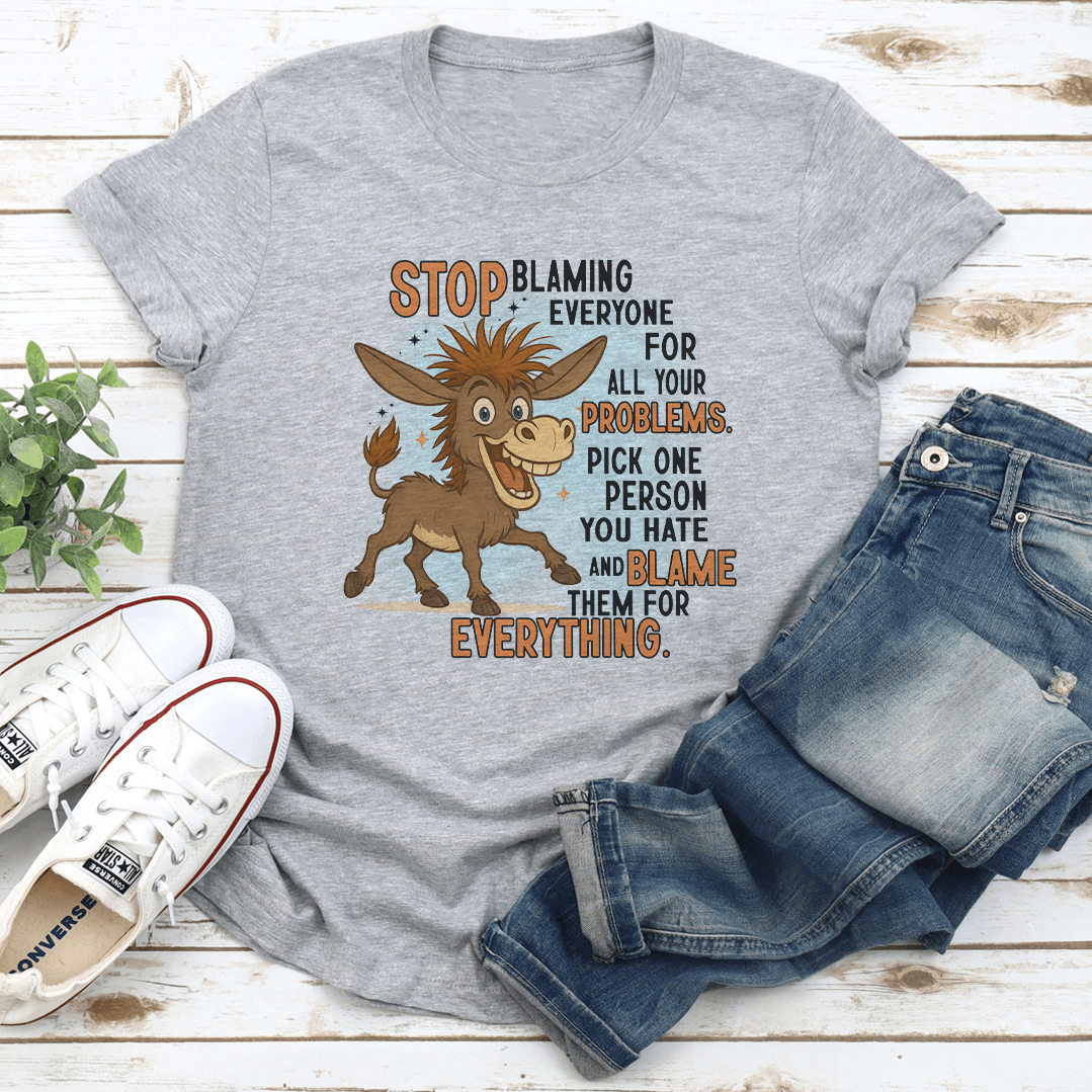 Stop Blaming Everyone For All Your Problems Tee