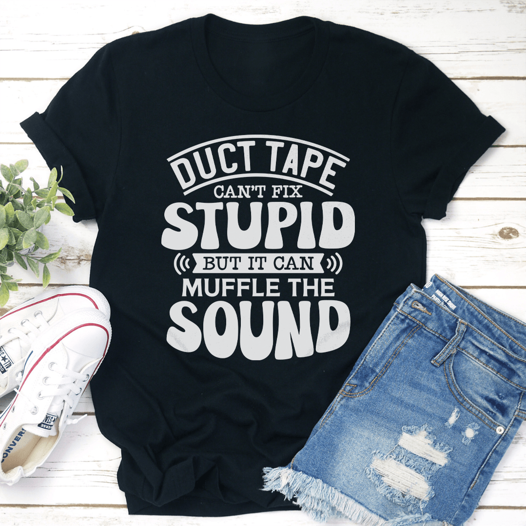 Duct Tape Can't Fix Stupid Tee