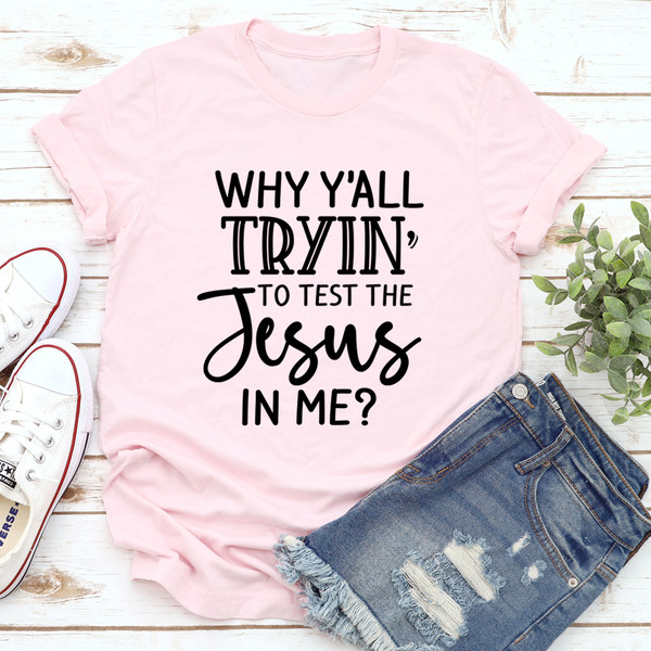 Why Y'All Tryin' To Test The Jesus In Me Tee