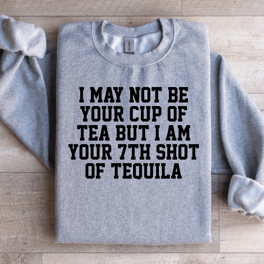 I May Not Be Your Cup Of Tea Sweatshirt