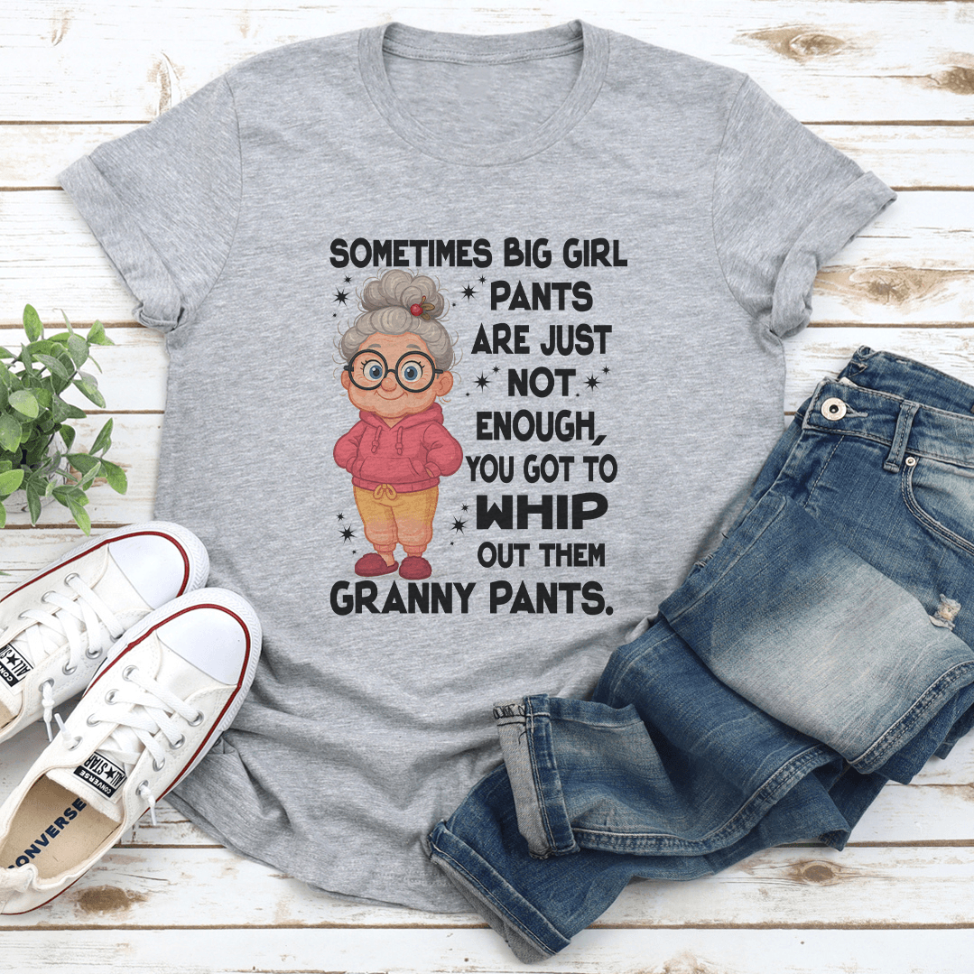 Sometimes Big Girl Pants Are Just Not Enough Tee