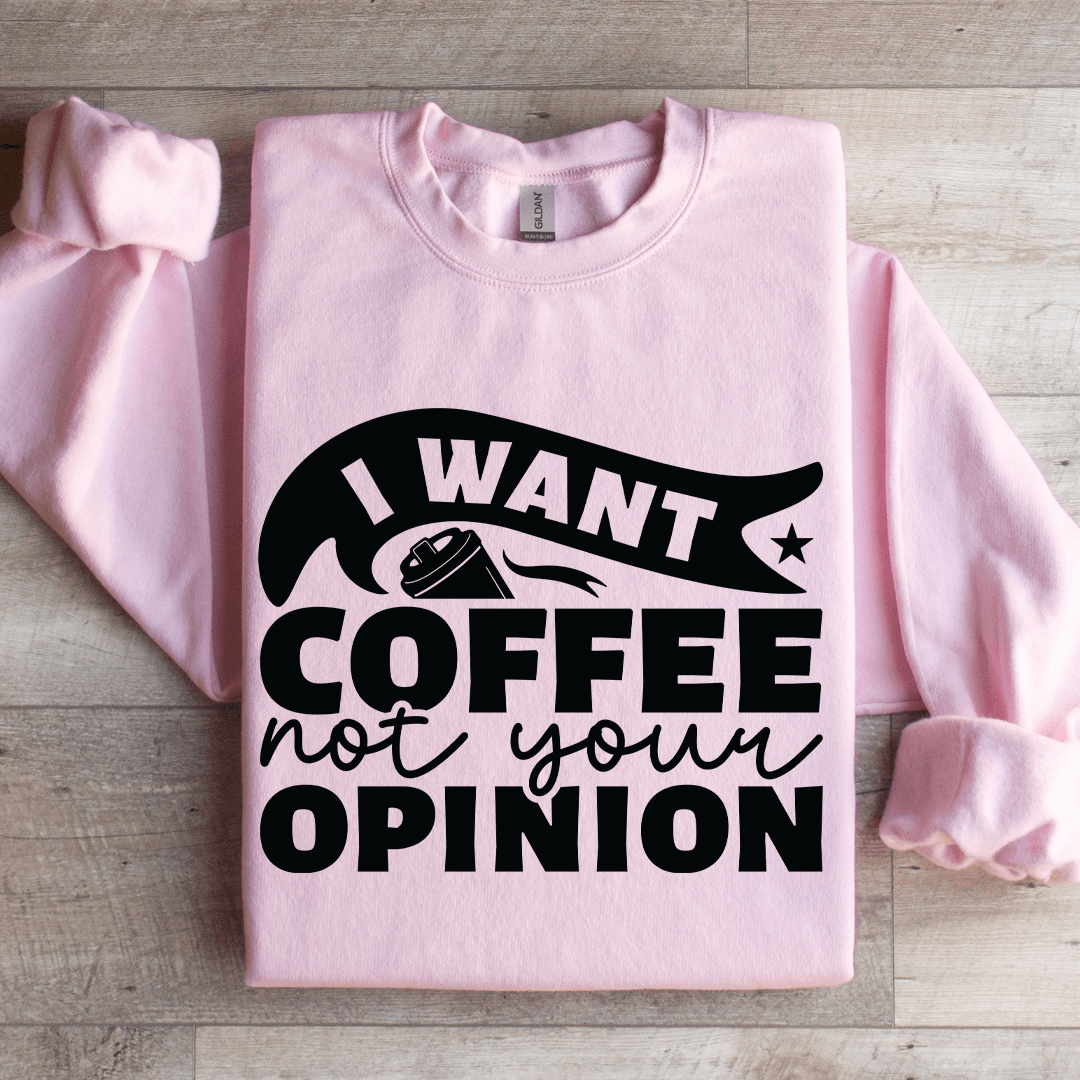 I Want Coffee Not Your Opinion Sweatshirt