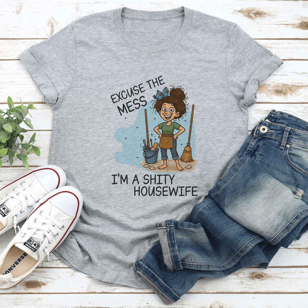 Excuse The Mess I’m A S-ity Housewife Tee