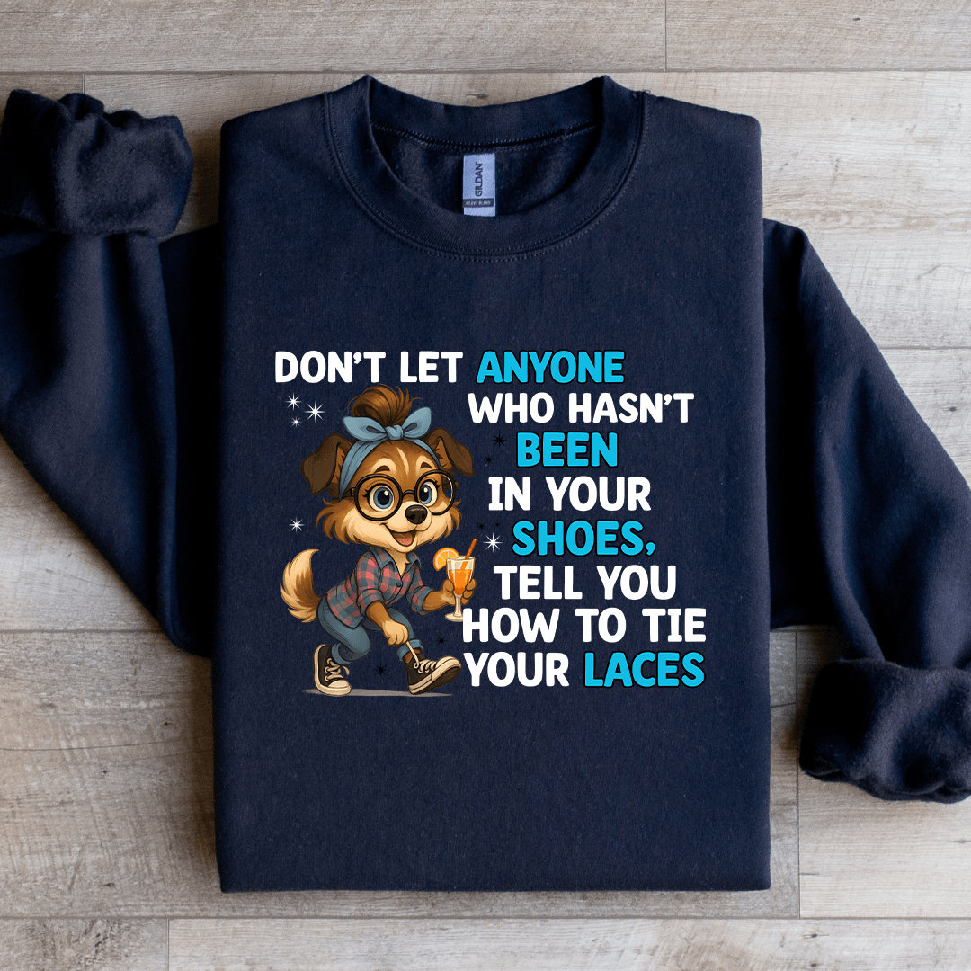 Don't Let Anyone Who Hasn't Been In Your Shoes Sweatshirt
