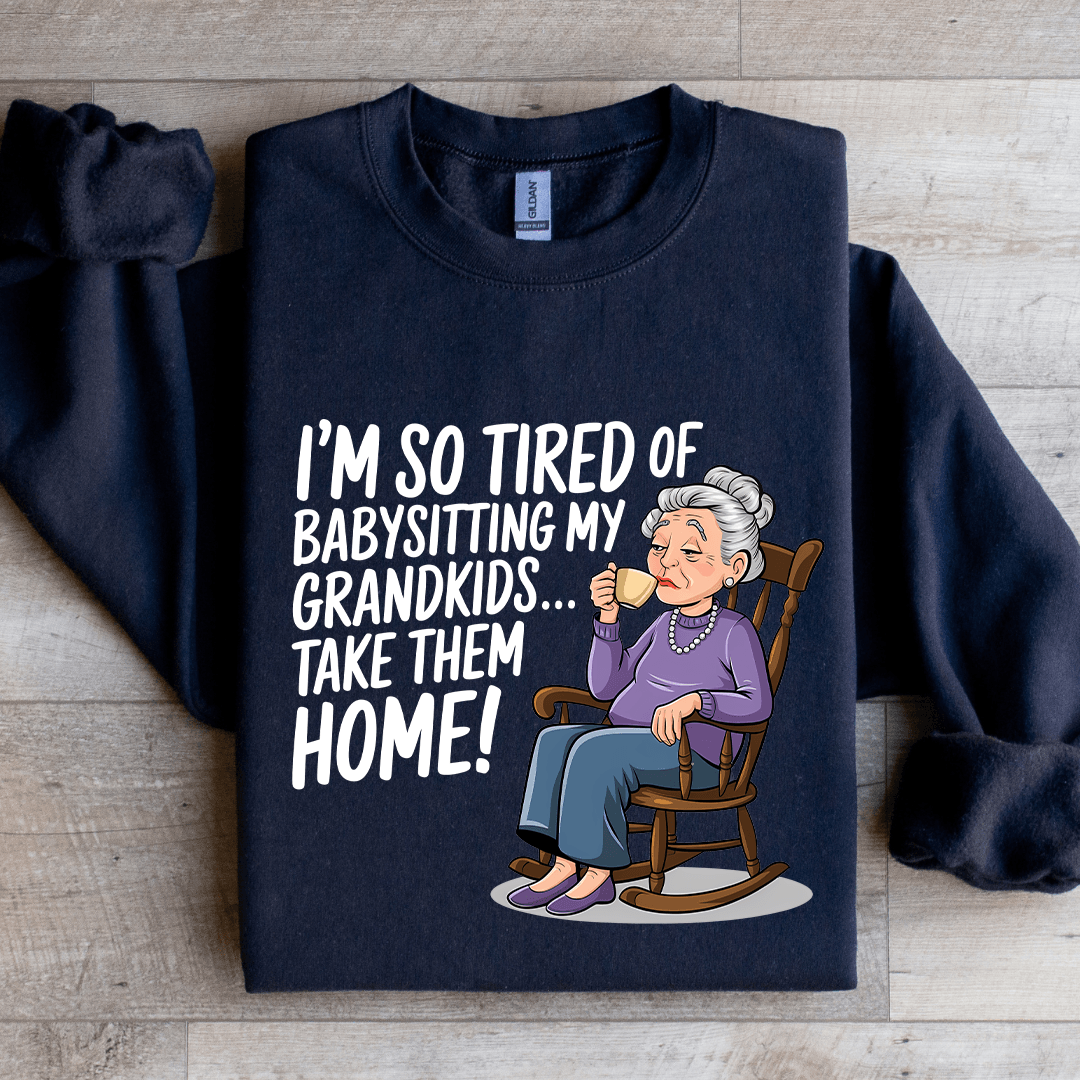 I'm So Tired Of Babysitting My Grandkids Sweatshirt