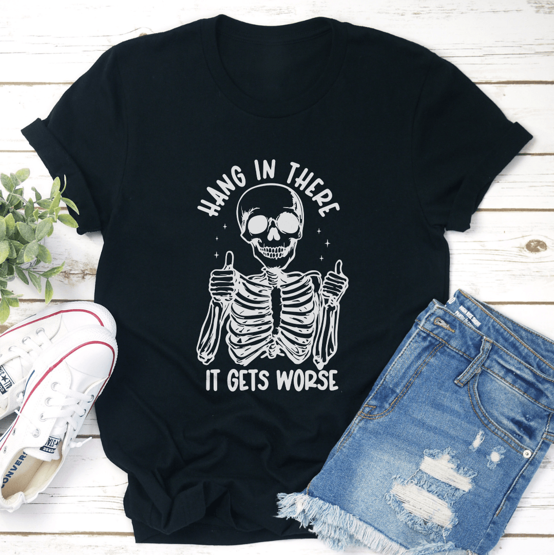 Hang In There It Gets Worse Tee