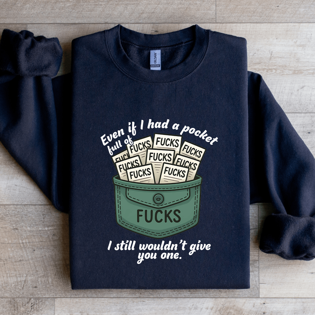 Even If I-Have A Pocket Full Of F-cks Sweatshirt