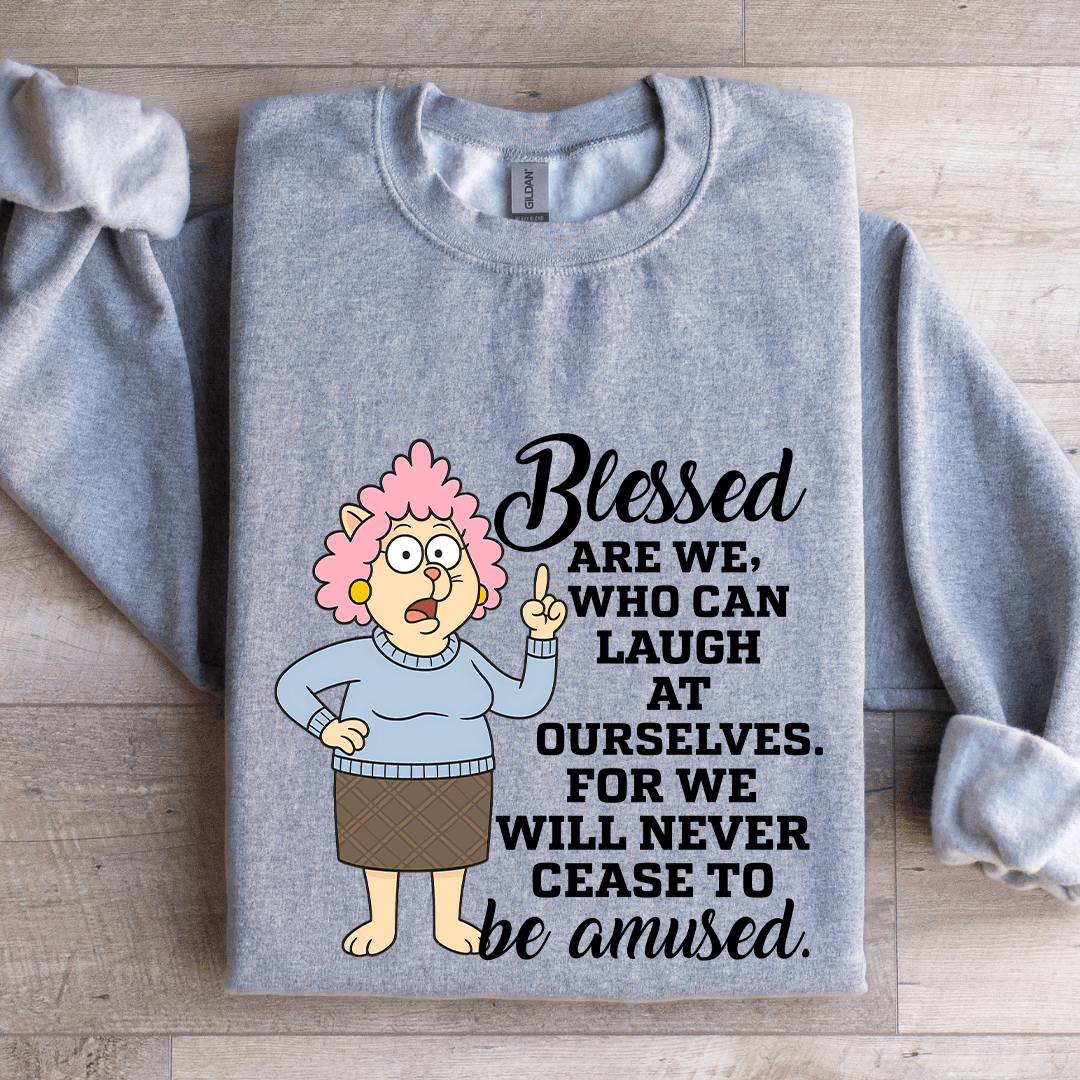 Blessed Are We Who Can Laugh At Ourselves Sweatshirt