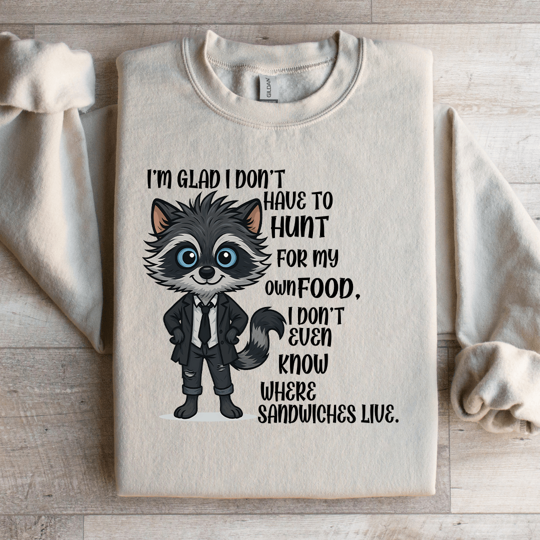 I'm Glad I Don't Have To Hunt For My Own Food Sweatshirt
