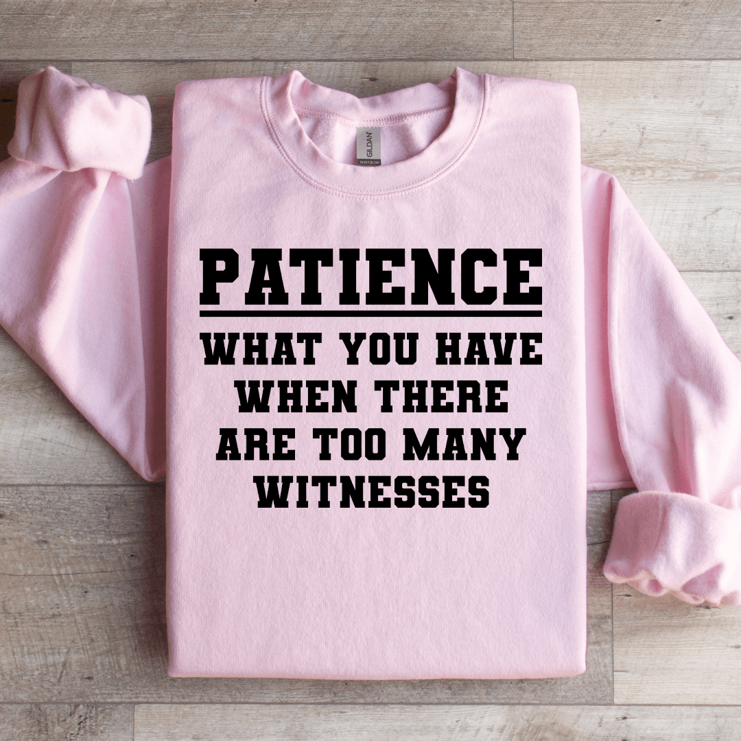 Patience What You Have When There Sweatshirt