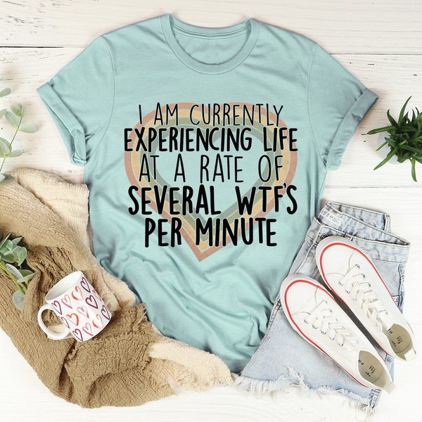 Currently Experiencing Life At A Rate Of Several Wtf's Per Minute Tee