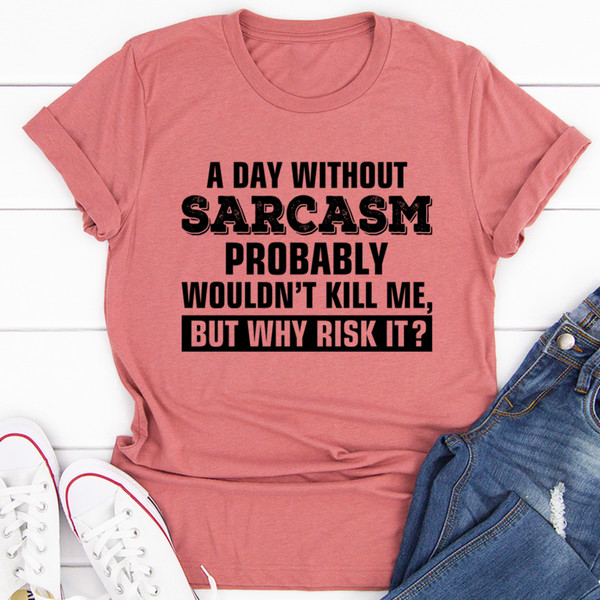 A Day Without Sarcasm Tee
