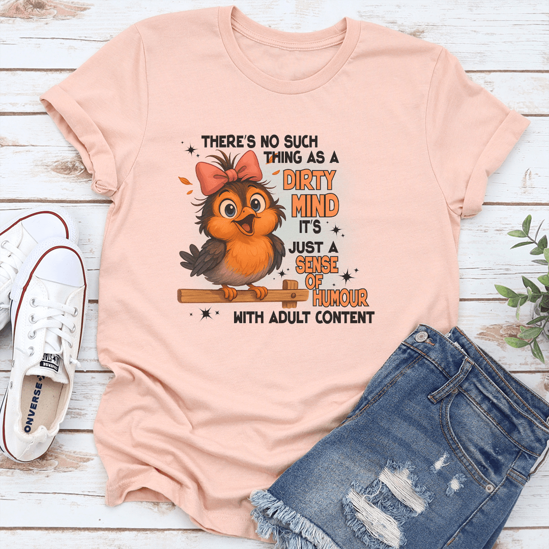There's No Such Thing As A Dirty Mind It's Just A Sense Of Humour With Adult Content Tee