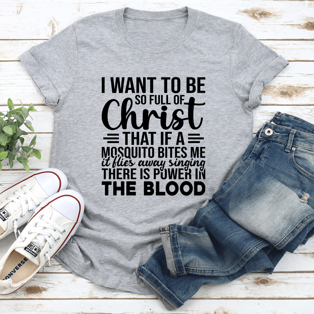 I Want To Be So Full Of Christ Tee