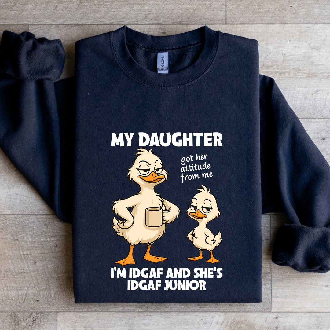 My Daughter Got Her Attitude From Me Sweatshirt