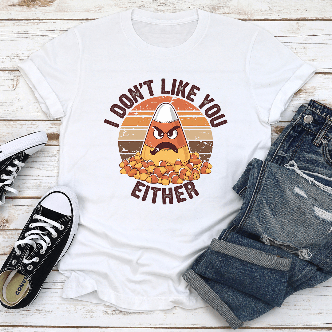 I Don't Like You Either Tee